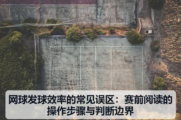 网球发球效率的常见误区：赛前阅读的操作步骤与判断边界